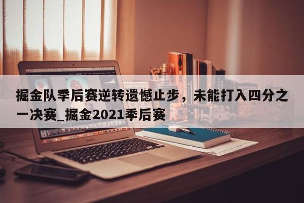 开云体育-掘金队季后赛逆转遗憾止步，未能打入四分之一决赛_掘金2021季后赛